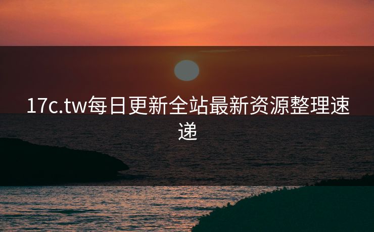 17c.tw每日更新全站最新资源整理速递 17c.tw每日更新全站最新资源整理速递
